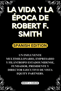 La Vida Y La Época de Robert F. Smith