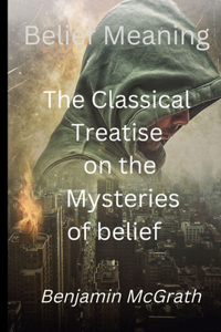 Belief Meaning: The Classical Treatise on the Mysteries of belief