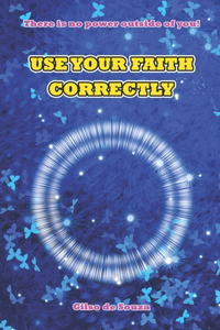 Use Your Faith Correctly