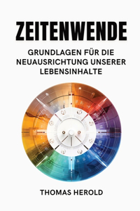 Zeitenwende - Grundlagen für die Neuausrichtung unserer Lebensinhalte in den zwölf Lebensbereichen