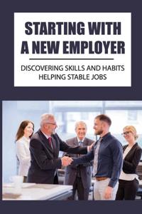 Starting With A New Employer: Discovering Skills And Habits Helping Stable Jobs: Develop In The Workplace