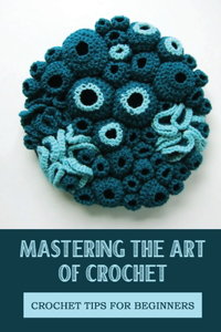 Mastering The Art Of Crochet