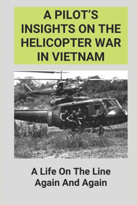 A Pilot's Insights On The Helicopter War In Vietnam