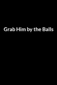 Grab Him by the Balls