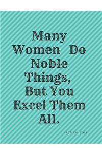 Many Women Do Noble Things, But You Excel Them All. - Proverbs 31