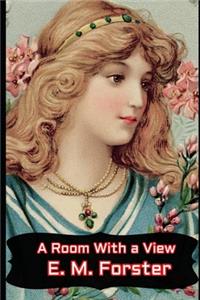 A Room With a View By E. M. Forster (Annotated) Unabridged Classic Edition
