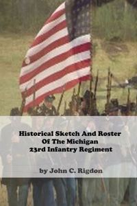 Historical Sketch And Roster Of The Michigan 23rd Infantry Regiment