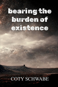 bearing the burden of existence