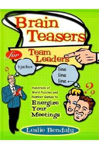 Brain Teasers for Team Leaders: Hundreds of Word Puzzles and Number Games to Energize Your Meetings