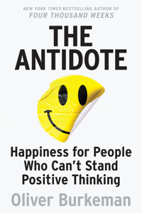 The Antidote: Happiness For People Who Can't Stand Positive Thinking