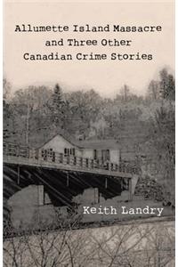 Allumette Island Massacre and Three Other Canadian Crime Stories