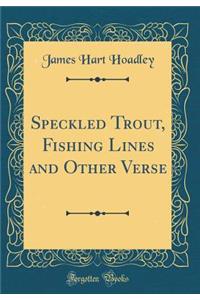 Speckled Trout, Fishing Lines and Other Verse (Classic Reprint)