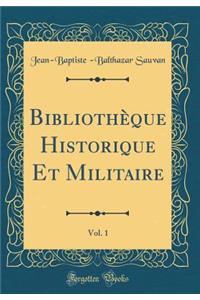 BibliothÃ¨que Historique Et Militaire, Vol. 1 (Classic Reprint)