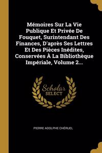 Mémoires Sur La Vie Publique Et Privée De Fouquet, Surintendant Des Finances, D'après Ses Lettres Et Des Pièces Inédites, Conservées À La Bibliothèque Impériale, Volume 2...