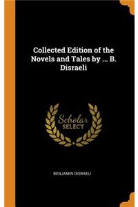 Collected Edition of the Novels and Tales by ... B. Disraeli
