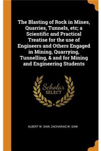 Blasting of Rock in Mines, Quarries, Tunnels, etc; a Scientific and Practical Treatise for the use of Engineers and Others Engaged in Mining, Quarrying, Tunnelling, & and for Mining and Engineering Students