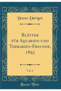 BlÃ¤tter FÃ¼r Aquarien-Und Terrarien-Freunde, 1893, Vol. 4 (Classic Reprint)