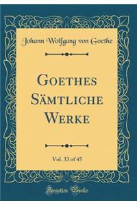 Goethes Sämtliche Werke, Vol. 33 of 45 (Classic Reprint)
