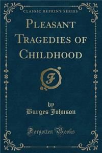 Pleasant Tragedies of Childhood (Classic Reprint)