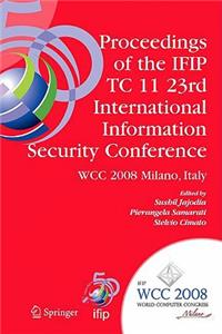 Proceedings of the Ifip Tc 11 23rd International Information Security Conference: Ifip 20th World Computer Congress, Ifip Sec'08, September 7-10, 2008, Milano, Italy