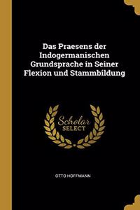 Das Praesens der Indogermanischen Grundsprache in Seiner Flexion und Stammbildung