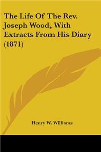 Life Of The Rev. Joseph Wood, With Extracts From His Diary (1871)