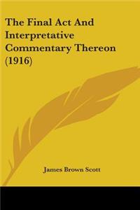 The Final Act And Interpretative Commentary Thereon (1916)