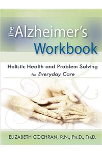 Alzheimer's Workbook, Holistic Health and Problem Solving for Everyday Care