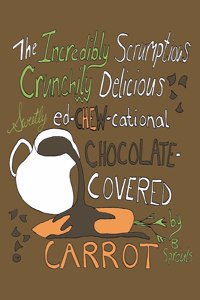 Incredibly Scrumptious, Crunchily Delicious, Sweetly Ed-chew-cational Chocolate-Covered Carrot