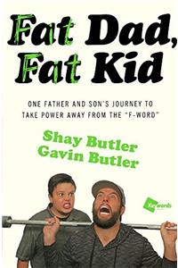 Fat Dad, Fat Kid: One Father and Sons Journey to Take Power Away from the F Word