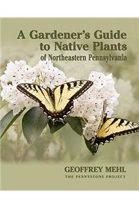 A Gardener's Guide to Native Plants of Northeastern Pennsylvania