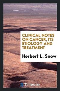 Clinical Notes on Cancer, Its Etiology and Treatment