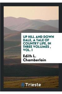 Up Hill and Down Dale, a Tale of Country Life, in Three Volumes, Vol. I