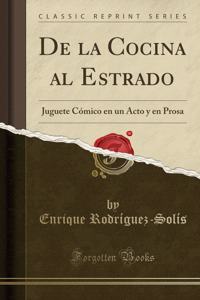 de la Cocina Al Estrado: Juguete CÃ³mico En Un Acto Y En Prosa (Classic Reprint)