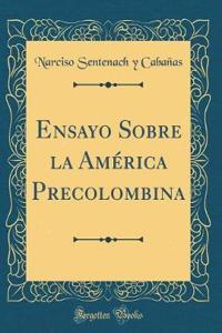Ensayo Sobre La Amï¿½rica Precolombina (Classic Reprint)