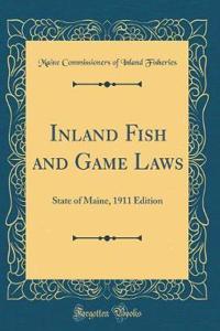 Inland Fish and Game Laws: State of Maine, 1911 Edition (Classic Reprint)