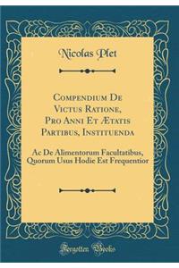 Compendium De Victus Ratione, Pro Anni Et Ætatis Partibus, Instituenda: Ac De Alimentorum Facultatibus, Quorum Usus Hodie Est Frequentior (Classic Reprint)
