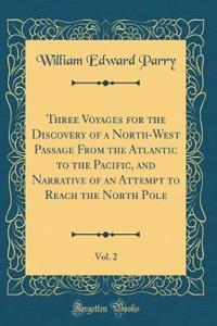 Three Voyages for the Discovery of a North-West Passage From the Atlantic to the Pacific, and Narrative of an Attempt to Reach the North Pole, Vol. 2 (Classic Reprint)