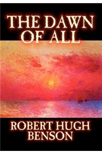 The Dawn of All by Robert Hugh Benson, Fiction, Literary, Christian, Science Fiction