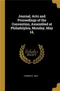 Journal, Acts and Proceedings of the Convention, Assembled at Philadelphia, Monday, May 14,