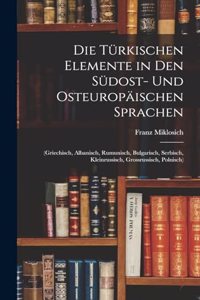Die Türkischen Elemente in Den Südost- Und Osteuropäischen Sprachen