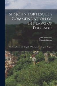 Sir John Fortescue's Commendation of the Laws of England