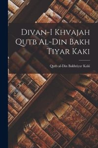 Divan-i Khvajah Qutb al-Din Bakh tiyar Kaki