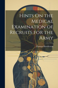 Hints On the Medical Examination of Recruits for the Army