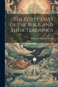 Forty Days of the Bible, and Their Teachings