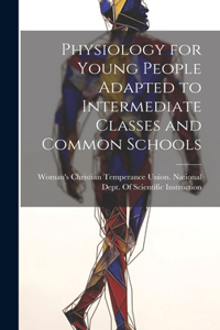 Physiology for Young People Adapted to Intermediate Classes and Common Schools