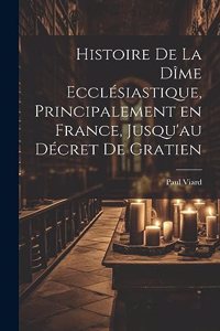 Histoire de la dîme ecclésiastique, principalement en France, jusqu'au décret de Gratien