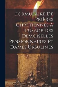 Formulaire De Prières Chrétiennes À L'usage Des Demoiselles Pensionnaires Et Dames Ursulines