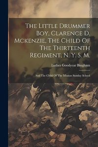 Little Drummer Boy, Clarence D. Mckenzie, The Child Of The Thirteenth Regiment, N. Y. S. M.
