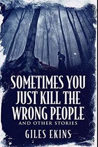 Sometimes You Just Kill The Wrong People and Other Stories